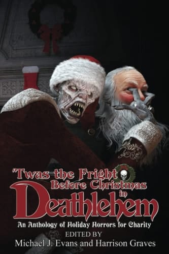 'Twas the Fright Before Christmas in Deathlehem An Anthology of Holiday Horrors for Charity