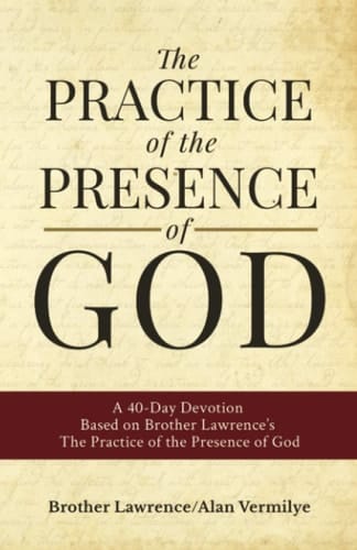 The Practice of the Presence of God A 40-Day Devotion Based on Brother Lawrence's The Practice of the Presence of God (Includes Entire Book)