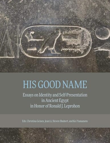 His Good Name Essays on Identity and Self-presentation in Ancient Egypt in Honor of Ronald J. Leprohon