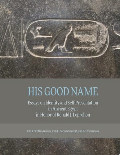 His Good Name Essays on Identity and Self-Presentation in Ancient Egypt in Honor of Ronald J. Leprohon