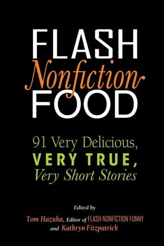 Flash Nonfiction Food 91 Very Delicious, Very True, Very Short Stories