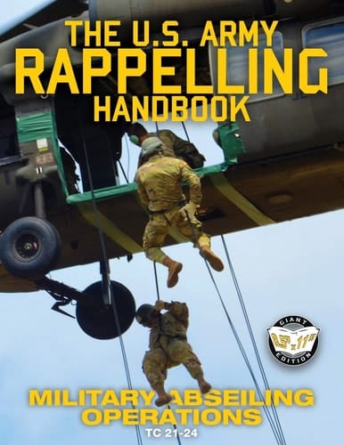 The US Army Rappelling Handbook - Military Abseiling Operations Techniques, Training and Safety Procedures for Rappelling from Towers, Cliffs, Mountains, Helicopters and More - Full-Size 8.5"x11" Current Edition - TC 21-24