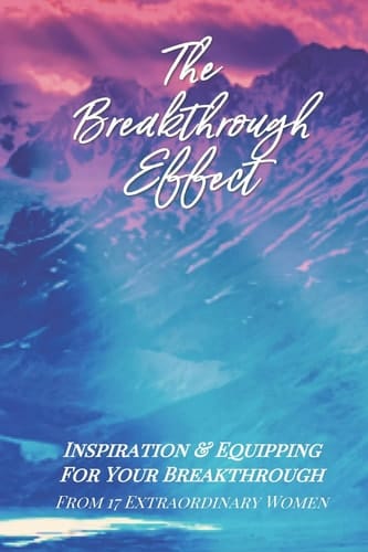 The Breakthrough Effect Inspiration & Equipping For Your Breakthrough From Seventeen Extraordinary Women