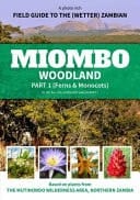 A Photo Rich Field Guide to the (wetter) Zambian Miombo Woodland : Based on Plants from the Mutinondo Wilderness Area, Northern Zambia