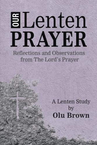 Our Lenten Prayer Reflections and Observations from the Lord's Prayer
