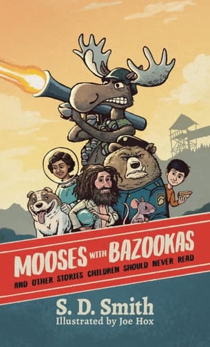 Mooses with Bazookas And Other Stories Children Should Never Read