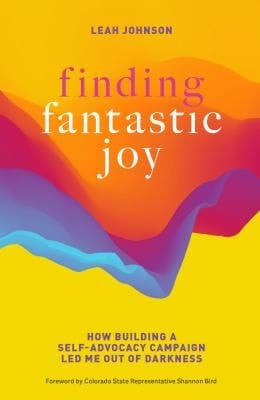 Finding Fantastic Joy How Building a Self-Advocacy Campaign Led Me Out of Darkness