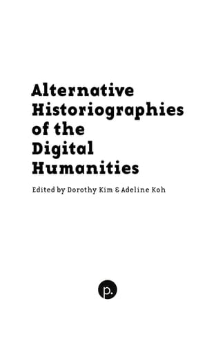Alternative Historiographies of the Digital Humanities