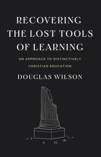 Recovering the Lost Tools of Learning An Approach to Distinctively Christian Education