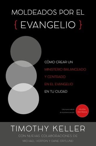 Moldeados Por El Evangelio Cómo Crear Un Ministerio Balanceado Y Centrado en El Evangelio en Tu Ciudad