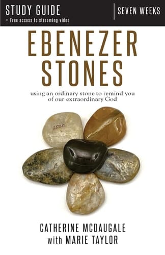 Ebenezer Stones Study Guide Plus Streaming Video Using an Ordinary Stone to Remind You of Our Extraordinary God