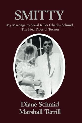 Smitty My Marriage to Serial Killer Charles Schmid, the Pied Piper of Tuscon