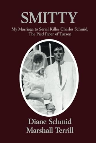 Smitty My Marriage to Serial Killer Charles Schmid, the Pied Piper of Tuscon