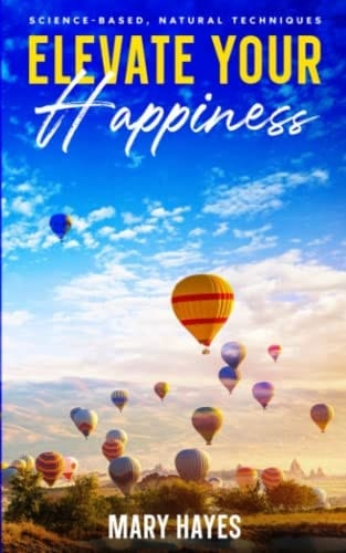 Elevate Your Happiness Science-Based, Natural Techniques