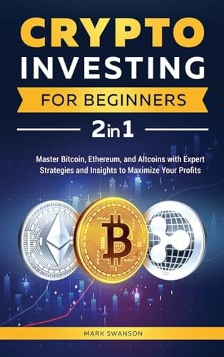 Crypto Investing for Beginners Master Bitcoin, Ethereum, and Altcoins with Expert Strategies and Insights to Maximize Your Profits