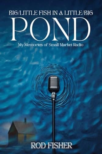 Big Little Fish in a Little Big Pond: My Memories of Small Market Radio