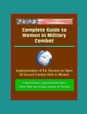 Complete Guide to Women in Military Combat Implementation of the Decision to Open All Ground Combat Units to Women, Cultural Issues, Congressional Action, Army Plans and Actions, Impact on Marines