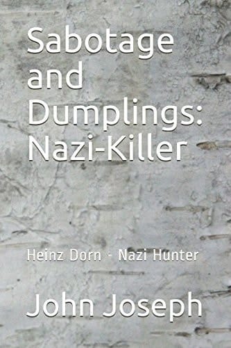 Sabotage and Dumplings: Nazi-Killer Heinz Dorn - Nazi Hunter