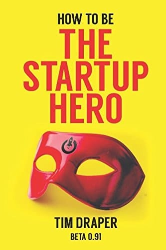 How to Be the Startup Hero A Guide and Textbook for Entrepreneurs and Aspiring Entrepreneurs