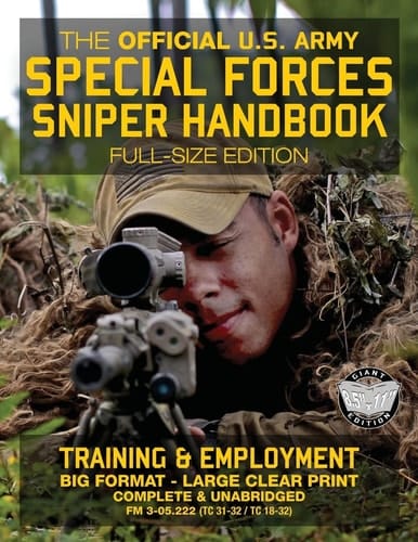 The Official US Army Special Forces Sniper Handbook Full Size Edition: Discover the Unique Secrets of the Elite Long Range Shooter: 450+ Pages, Big 8.5" X 11" Size (FM 3-05.222 / TC 31-32 / TC 18-32)