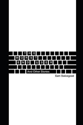 The Worst End User And Other Stories