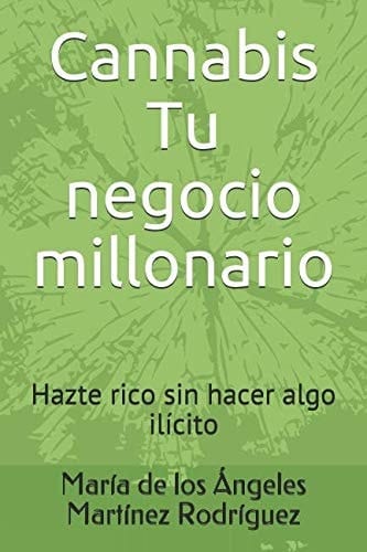 Cannabis Tu Negocio Millonario Hazte Rico Sin Hacer Algo Ilícito