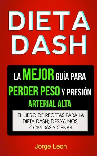 Dieta Dash (Colección) La Mejor Guía Para Perder Peso Y Presión Arterial Alta: Recetas Para Adelgazar: El libro de recetas para la dieta Dash; desayunos, comidas y cenas
