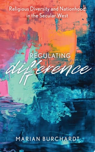 Regulating Difference Religious Diversity and Nationhood in the Secular West
