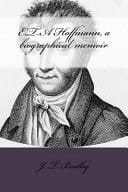 E. T. a Hoffmann, a Biographical Memoir