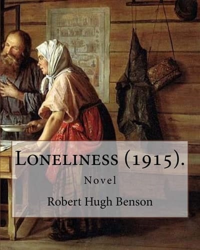 Loneliness (1915). By: Robert Hugh Benson Novel