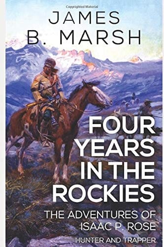 Four Years in the Rockies Or, the Adventures of Isaac P. Rose