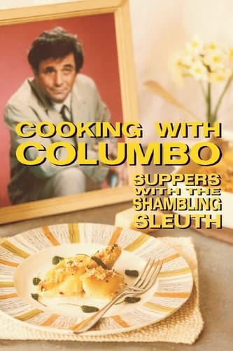 Cooking With Columbo Suppers With The Shambling Sleuth: Episode Guides and Recipes from the Kitchen of Peter Falk and Many of His Columbo Co-stars
