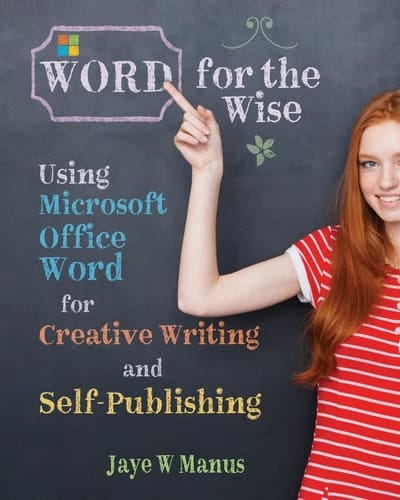 WORD for the Wise Using Microsoft Office Word for Creative Writing and Self-Publishing