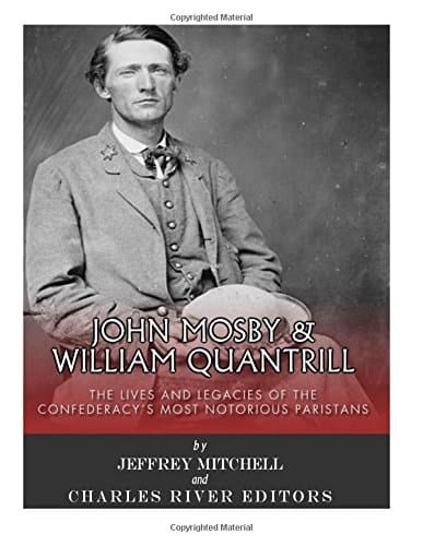 John Mosby and William Quantrill The Lives and Legacies of the Confederacy's Most Notorious Partisans