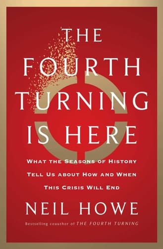 The Fourth Turning Is Here What the Seasons of History Tell Us about How and When This Crisis Will End