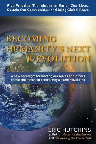 Becoming Humanity's Next R/Evolution Five Practical Techniques to Enrich Our Lives, Sustain Our Communities, and Bring Global Peace