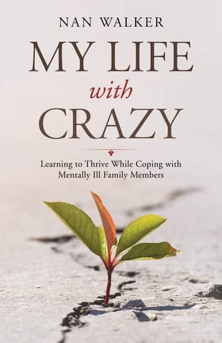 My Life with Crazy Learning to Thrive While Coping with Mentally Ill Family Members