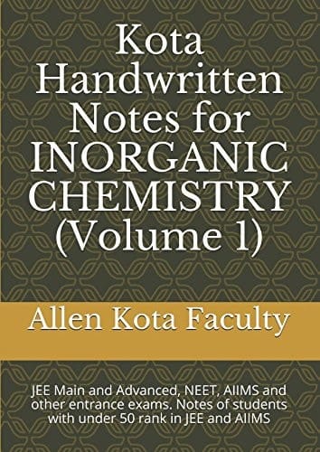 Kota Handwritten Notes for INORGANIC CHEMISTRY (Volume 1) JEE Main and Advanced, NEET, AIIMS and Other Entrance Exams. Notes of Students with Under 50 Rank in JEE and AIIMS