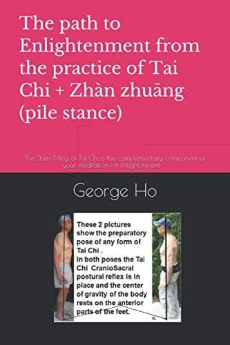 The Path to Enlightenment from the Practice of Tai Chi + Zhàn Zhung (pile Stance) The Shen Ming of Tai Ch Is the Complementary Component of Your Meditation for Enlightenmen