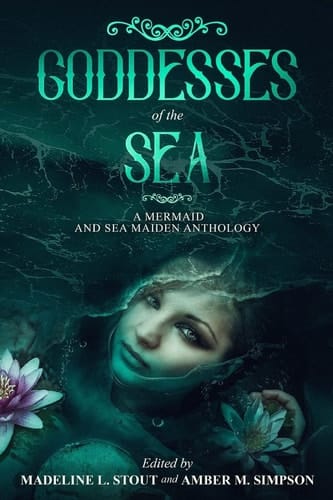 Goddesses of the Sea A Mermaid and Sea Maiden Anthology