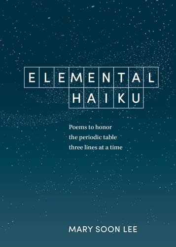 Elemental Haiku Poems to honor the periodic table, three lines at a time