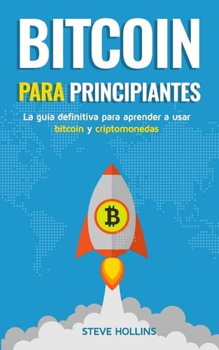 Bitcoin Para Principiantes La Guía Definitiva Para Aprender a Usar Bitcoin Y Criptomonedas. Crea Un Monedero, Compra Bitcoin, Aprende Qué Es La Blockchain Y La Minería de Bitcoin