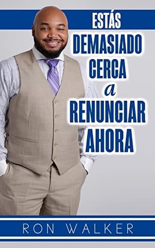 Estas Demasiado Cerca a Renunciar Ahora