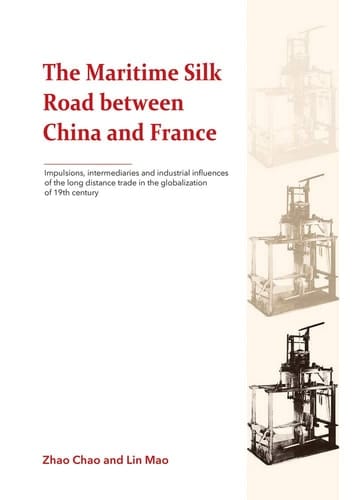 The Maritime Silk Road Between China and France Impulsions, Intermediaries and Industrial Influences of the Long Distance Trade in the Globalization of 19th Century