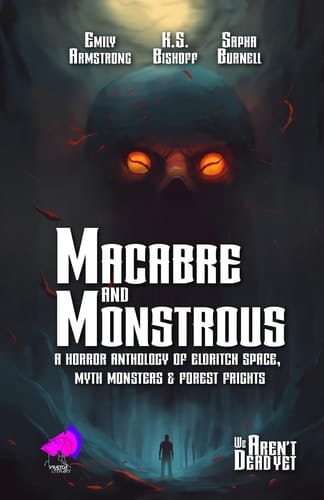 Macabre and Monstrous A Horror Anthology of Eldritch Space, Myth Monsters and Forest Frights