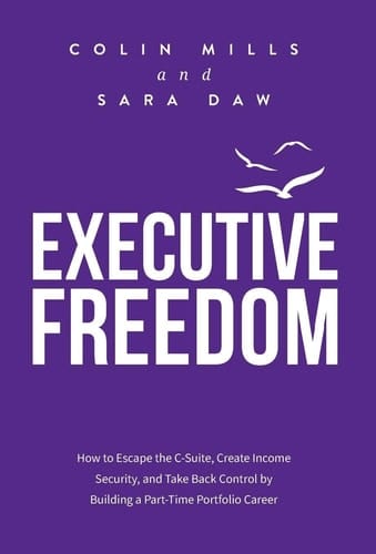 Executive Freedom How to Escape the C-Suite, Create Income Security, and Take Back Control by Building a Part-Time Portfolio Career