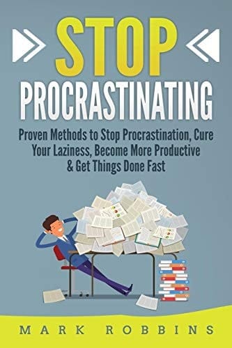 Stop Procrastinating Proven Methods to Stop Procrastination, Cure Your Laziness, Become More Productive & Get Things Done Fast