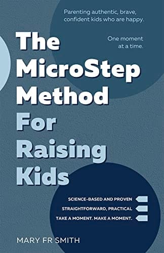 The MicroStep Method for Raising Kids Parenting Authentic, Brave, Confident Kids Who Are Happy--One Moment at a Time