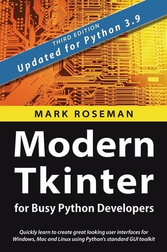 Modern Tkinter for Busy Python Developers Quickly Learn to Create Great Looking User Interfaces for Windows, Mac and Linux Using Python's Standard GUI Toolkit