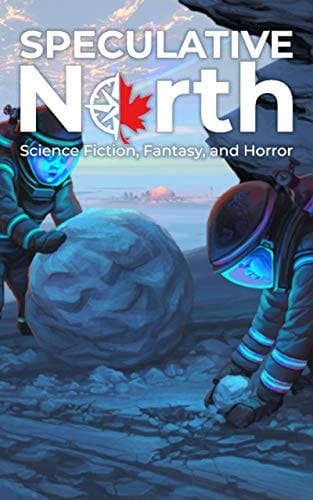 Speculative North Magazine Issue 1: Science Fiction, Fantasy, and Horror (Speculative North Magazine: Science Fiction, Fantasy, and Horror)